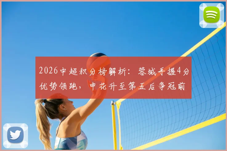 2026中超积分榜解析：蓉城手握4分优势领跑，申花升至第五后争冠前景与赛程展望