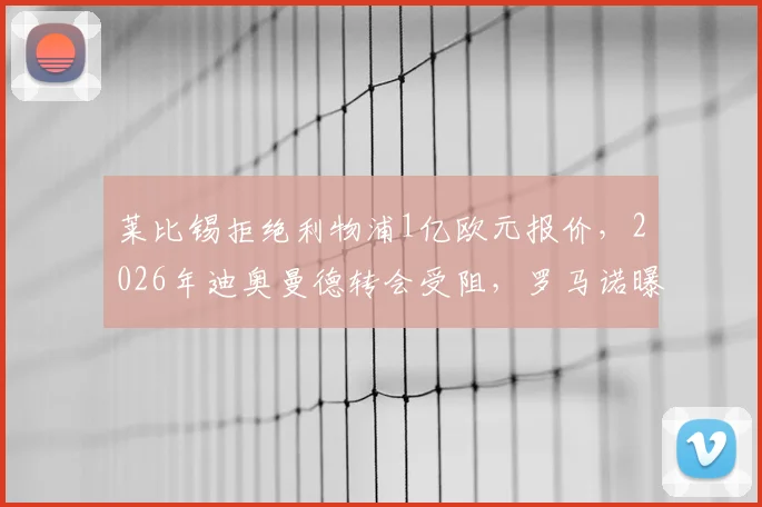 莱比锡拒绝利物浦1亿欧元报价,2026年迪奥曼德转会受阻,罗马诺曝引援失败内幕
