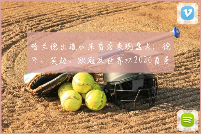 哈兰德出道以来首秀表现盘点：德甲、英超、欧冠及世界杯2026首秀全部进球，解析其破门数据与关键战役